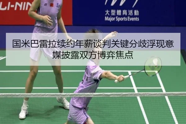 国米巴雷拉续约年薪谈判关键分歧浮现意媒披露双方博弈焦点