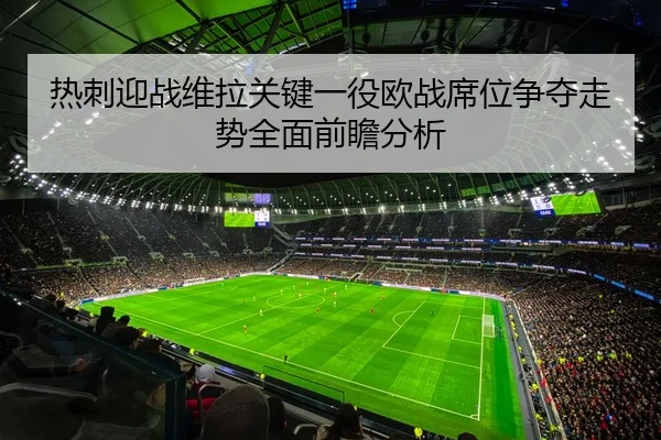 热刺迎战维拉关键一役欧战席位争夺走势全面前瞻分析 | leyu